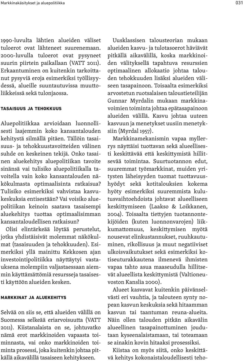 tasaisuus ja tehokkuus Aluepolitiikkaa arvioidaan luonnollisesti laajemmin koko kansantalouden kehitystä silmällä pitäen. Tällöin tasaisuus- ja tehokkuustavoitteiden välinen suhde on keskeinen tekijä.
