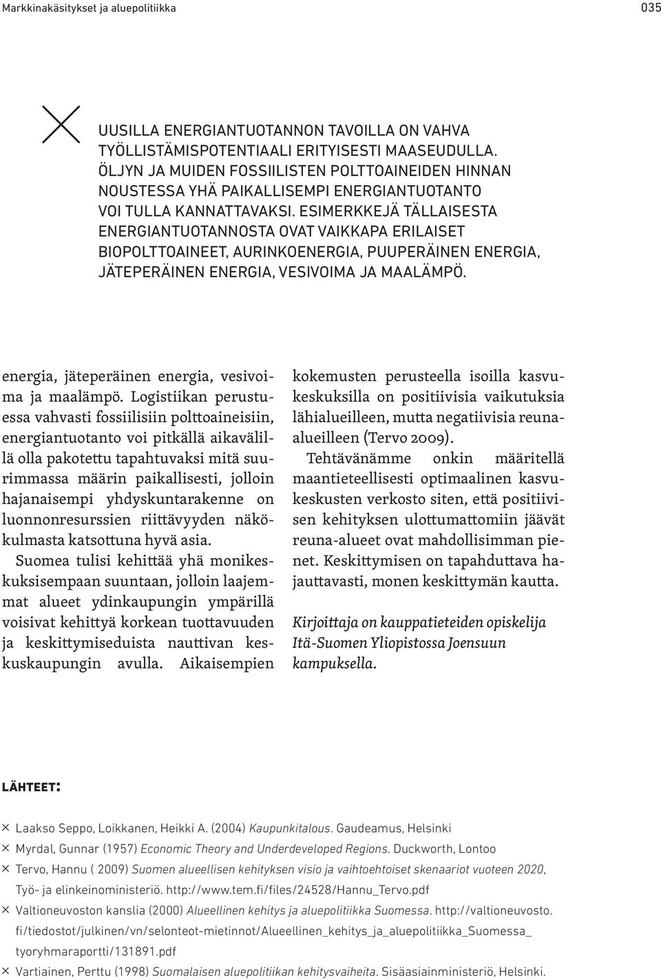 ESIMERKKEJÄ TÄLLAISESTA ENERGIANTUOTANNOSTA OVAT VAIKKAPA ERILAISET BIOPOLTTOAINEET, AURINKOENERGIA, PUUPERÄINEN ENERGIA, JÄTEPERÄINEN ENERGIA, VESIVOIMA JA MAALÄMPÖ.