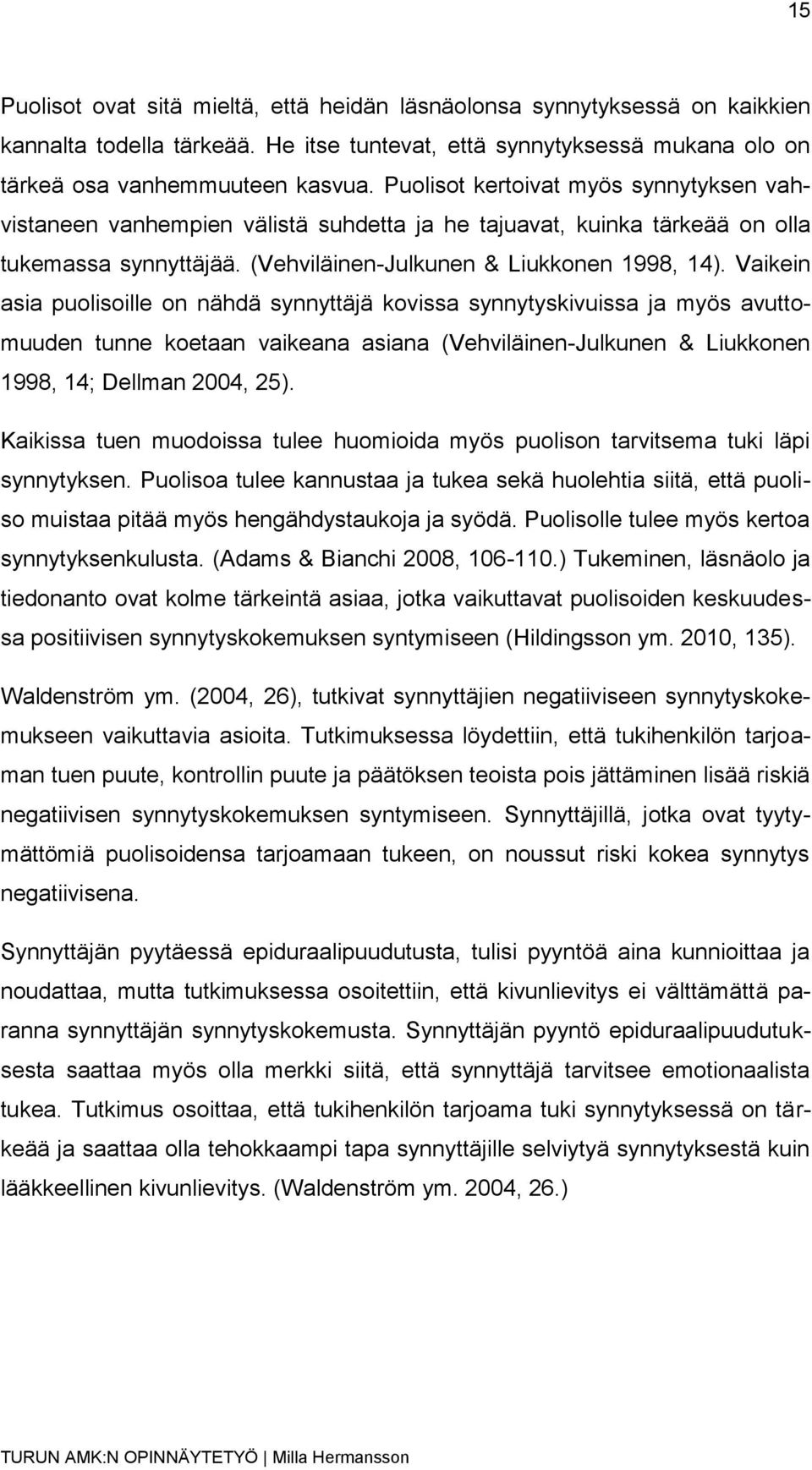 Vaikein asia puolisoille on nähdä synnyttäjä kovissa synnytyskivuissa ja myös avuttomuuden tunne koetaan vaikeana asiana (Vehviläinen-Julkunen & Liukkonen 1998, 14; Dellman 2004, 25).