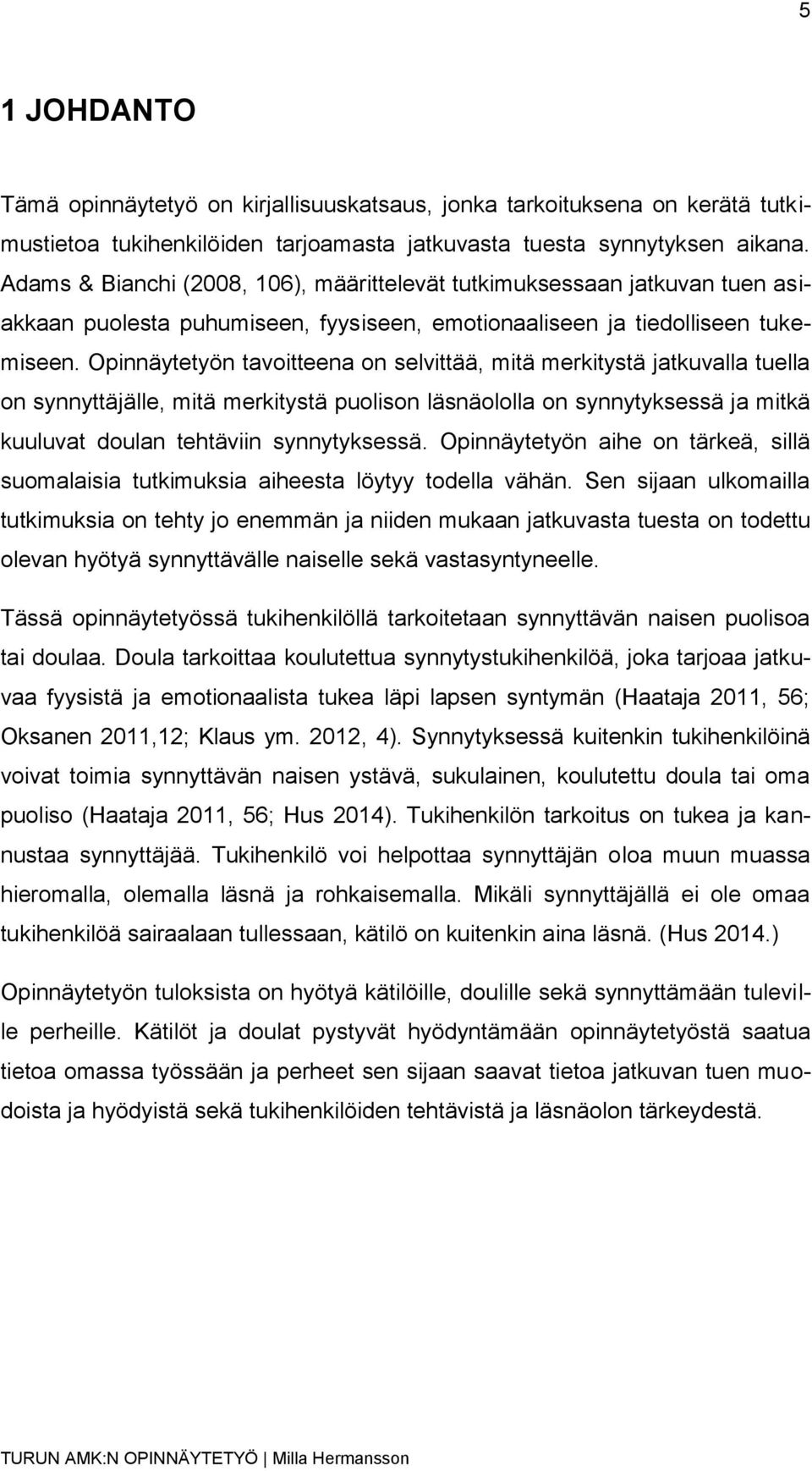 Opinnäytetyön tavoitteena on selvittää, mitä merkitystä jatkuvalla tuella on synnyttäjälle, mitä merkitystä puolison läsnäololla on synnytyksessä ja mitkä kuuluvat doulan tehtäviin synnytyksessä.