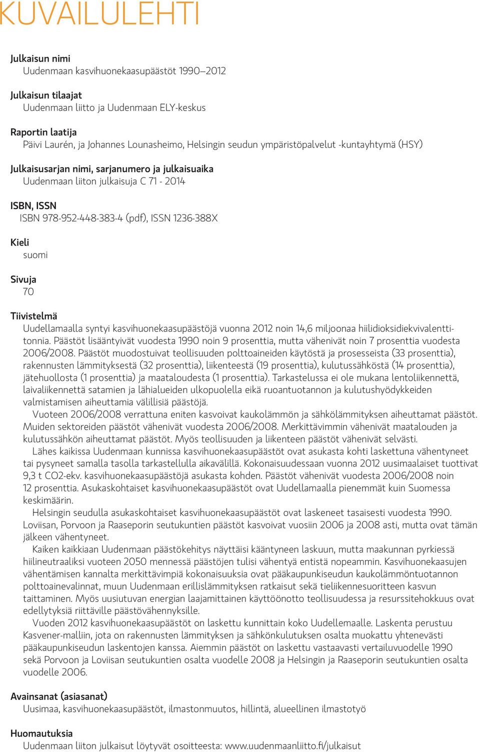 Sivuja 70 Tiivistelmä Uudellamaalla syntyi kasvihuonekaasupäästöjä vuonna 2012 noin 14,6 miljoonaa hiilidioksidiekvivalenttitonnia.