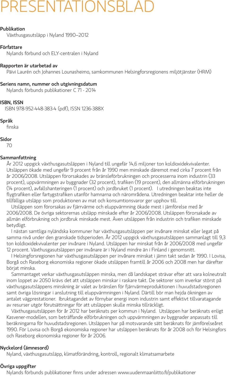 70 Sammanfattning År 2012 uppgick växthusgasutsläppen i Nyland till ungefär 14,6 miljoner ton koldioxidekvivalenter.