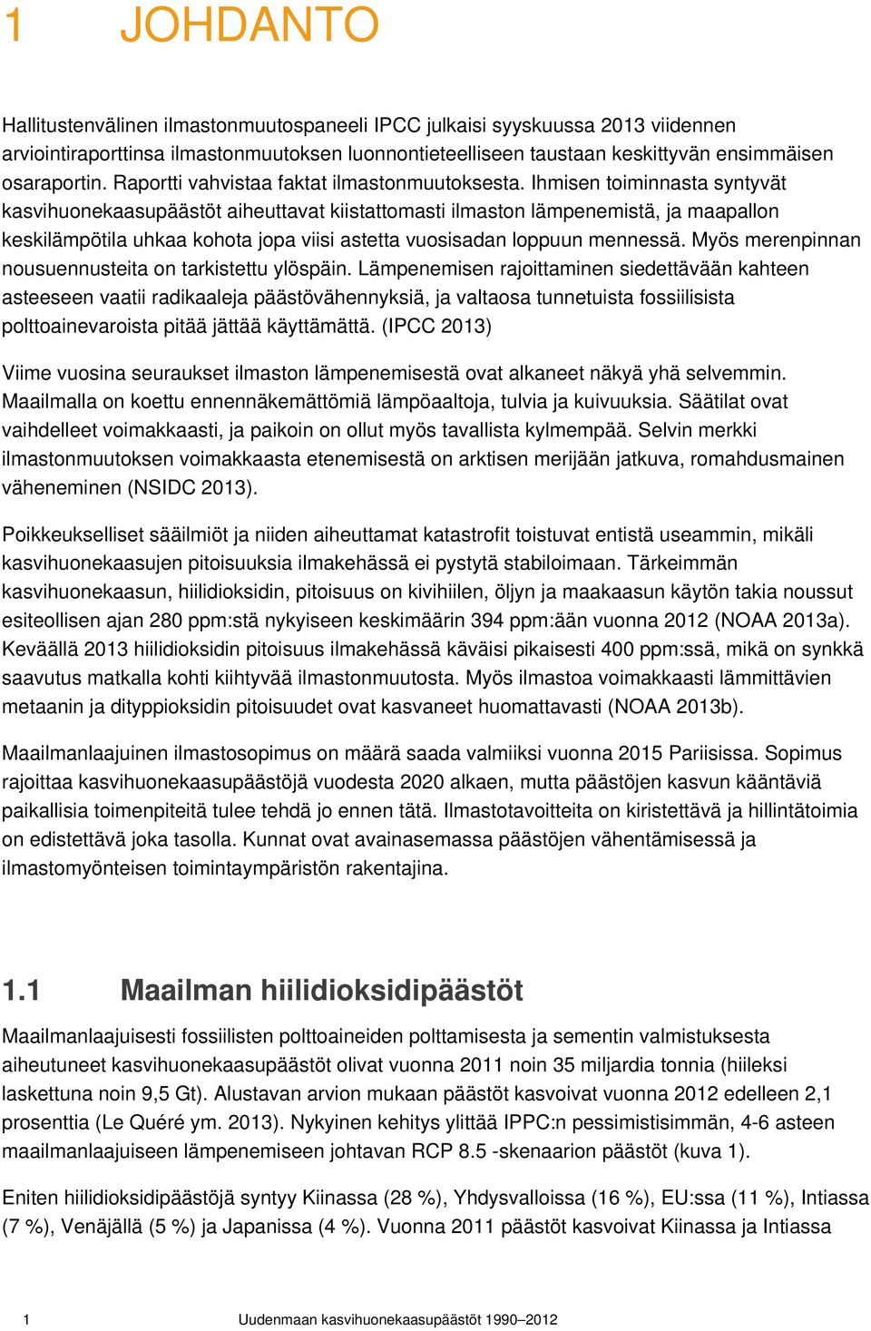 Ihmisen toiminnasta syntyvät kasvihuonekaasupäästöt aiheuttavat kiistattomasti ilmaston lämpenemistä, ja maapallon keskilämpötila uhkaa kohota jopa viisi astetta vuosisadan loppuun mennessä.