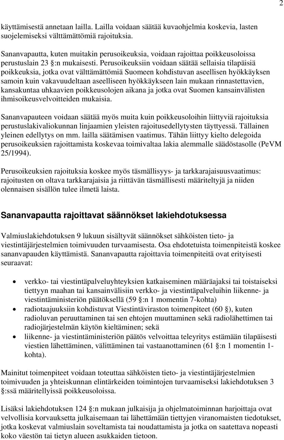 Perusoikeuksiin voidaan säätää sellaisia tilapäisiä poikkeuksia, jotka ovat välttämättömiä Suomeen kohdistuvan aseellisen hyökkäyksen samoin kuin vakavuudeltaan aseelliseen hyökkäykseen lain mukaan