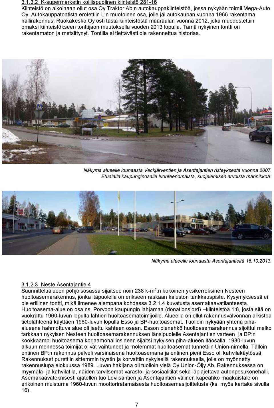 Ruokakesko Oy osti tästä kiinteistöstä määräalan vuonna 2012, joka muodostettiin omaksi kiinteistökseen tonttijaon muutoksella vuoden 2013 lopulla. Tämä nykyinen tontti on rakentamaton ja metsittynyt.