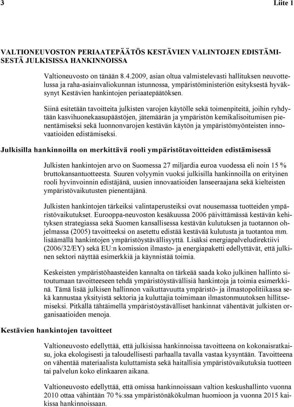 Siinä esitetään tavoitteita julkisten varojen käytölle sekä toimenpiteitä, joihin ryhdytään kasvihuonekaasupäästöjen, jätemäärän ja ympäristön kemikalisoitumisen pienentämiseksi sekä luonnonvarojen