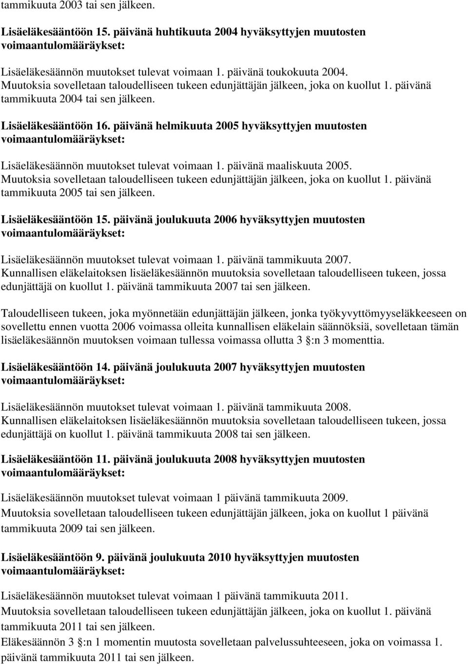 tammikuuta 2005 tai sen jälkeen. Lisäeläkesääntöön 15. päivänä joulukuuta 2006 hyväksyttyjen muutosten Lisäeläkesäännön muutokset tulevat voimaan 1. päivänä tammikuuta 2007.