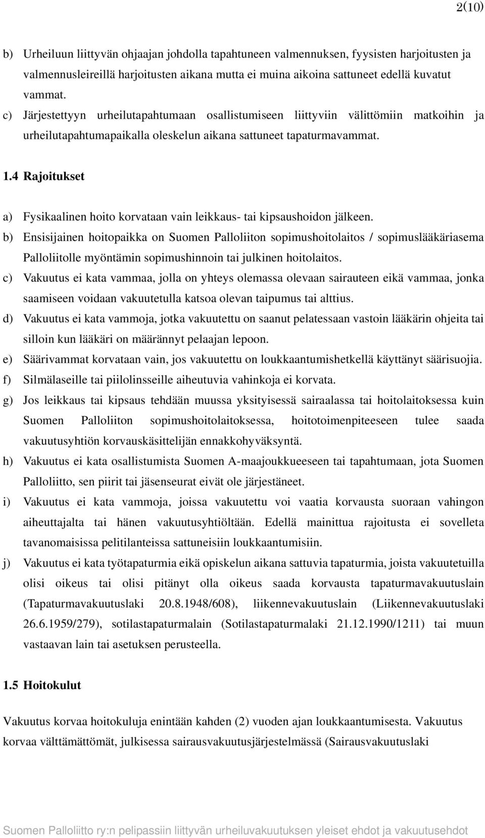 4 Rajoitukset a) Fysikaalinen hoito korvataan vain leikkaus- tai kipsaushoidon jälkeen.