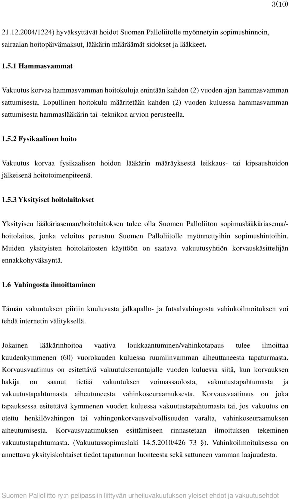 Lopullinen hoitokulu määritetään kahden (2) vuoden kuluessa hammasvamman sattumisesta hammaslääkärin tai -teknikon arvion perusteella. 1.5.