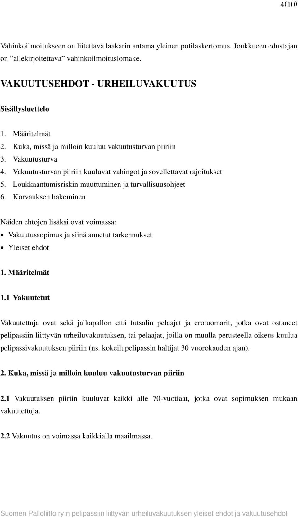 Loukkaantumisriskin muuttuminen ja turvallisuusohjeet 6. Korvauksen hakeminen Näiden ehtojen lisäksi ovat voimassa: Vakuutussopimus ja siinä annetut tarkennukset Yleiset ehdot 1. Määritelmät 1.