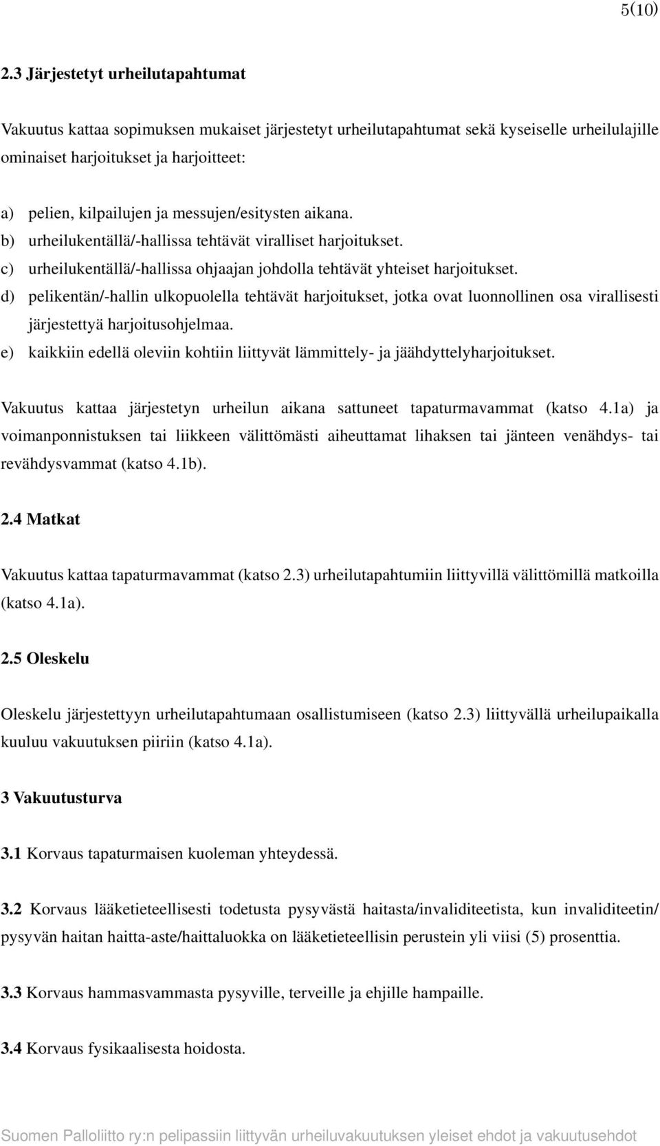 messujen/esitysten aikana. b) urheilukentällä/-hallissa tehtävät viralliset harjoitukset. c) urheilukentällä/-hallissa ohjaajan johdolla tehtävät yhteiset harjoitukset.