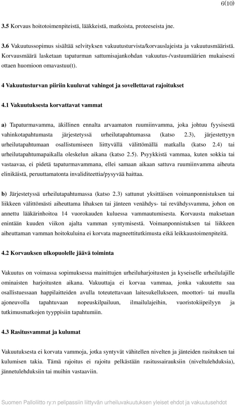 1 Vakuutuksesta korvattavat vammat a) Tapaturmavamma, äkillinen ennalta arvaamaton ruumiinvamma, joka johtuu fyysisestä vahinkotapahtumasta järjestetyssä urheilutapahtumassa (katso 2.