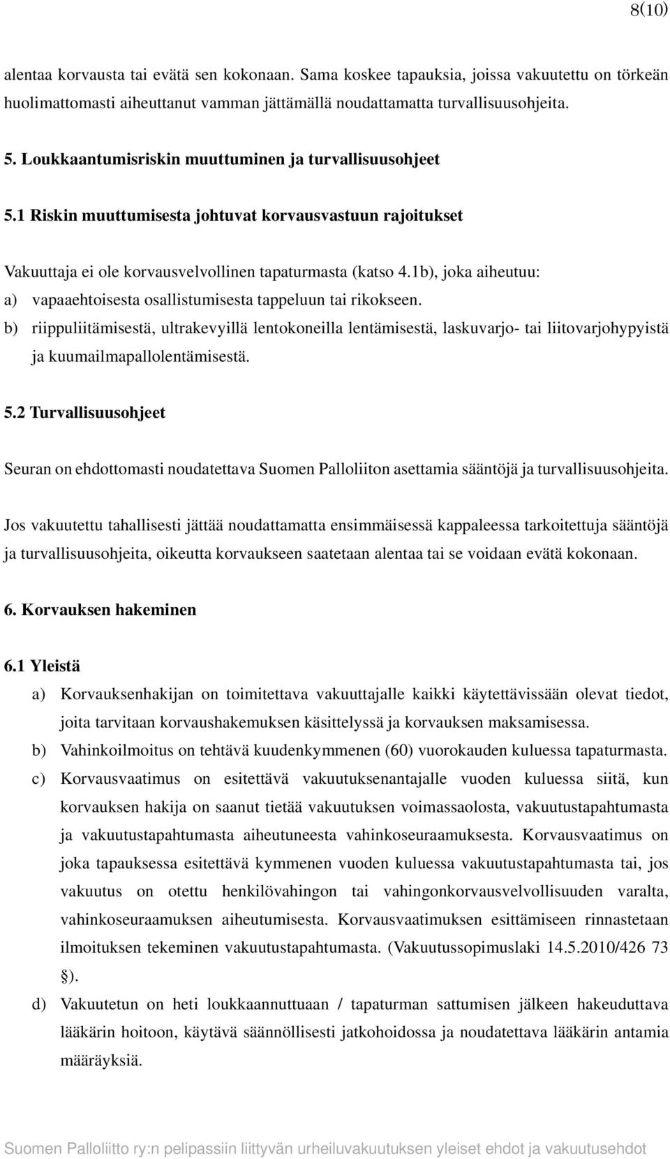 1b), joka aiheutuu: a) vapaaehtoisesta osallistumisesta tappeluun tai rikokseen.