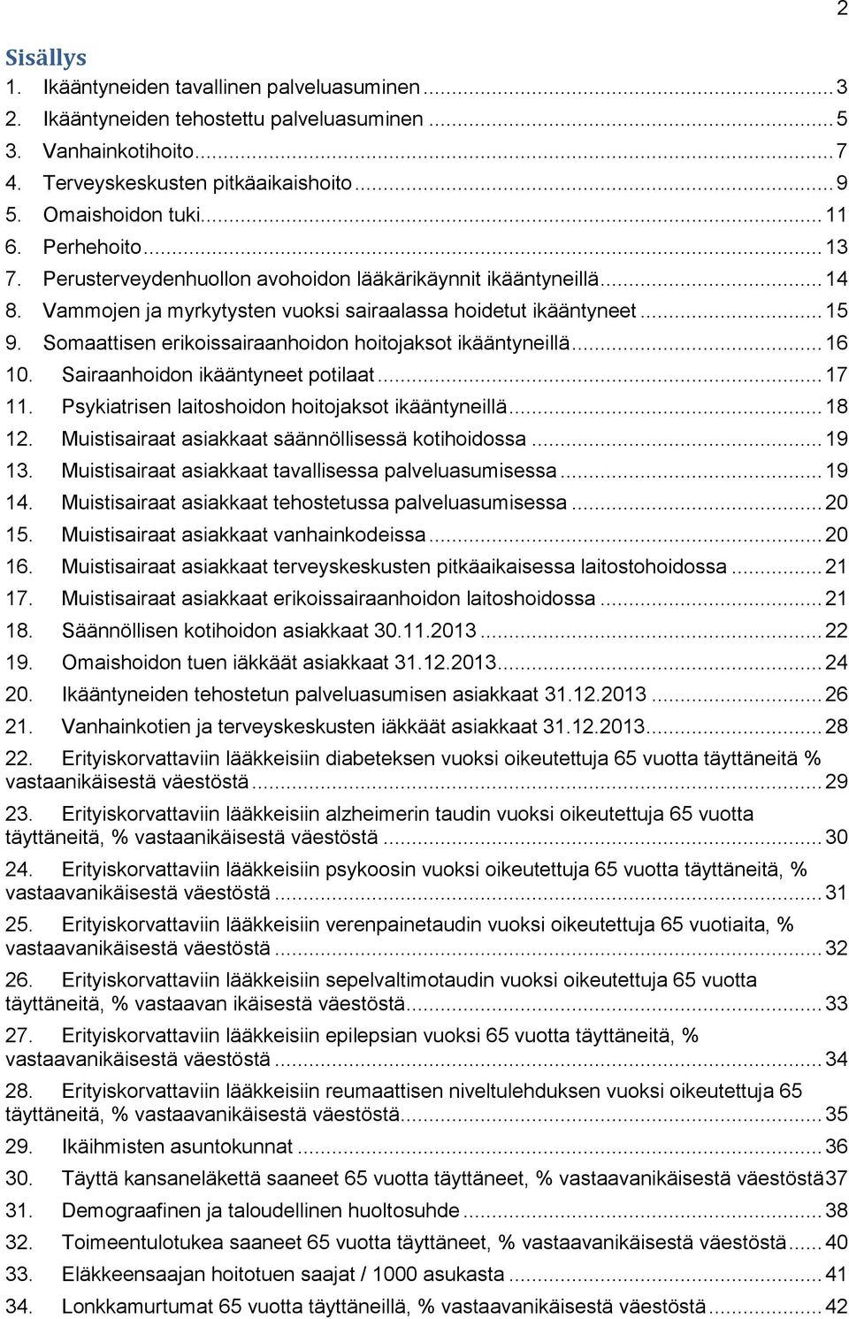 Somaattisen erikoissairaanhoidon hoitojaksot ikääntyneillä... 16 1. Sairaanhoidon ikääntyneet potilaat... 17 11. Psykiatrisen laitoshoidon hoitojaksot ikääntyneillä... 18 12.