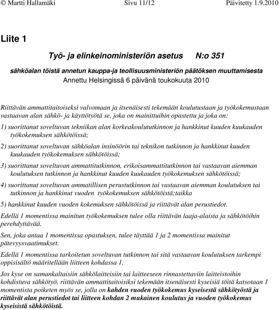 ammattitaitoiseksi valvomaan ja itsenäisesti tekemään koulutustaan ja työkokemustaan vastaavan alan sähkö- ja käyttötyötä se, joka on mainittuihin opastettu ja joka on: 1) suorittanut soveltuvan