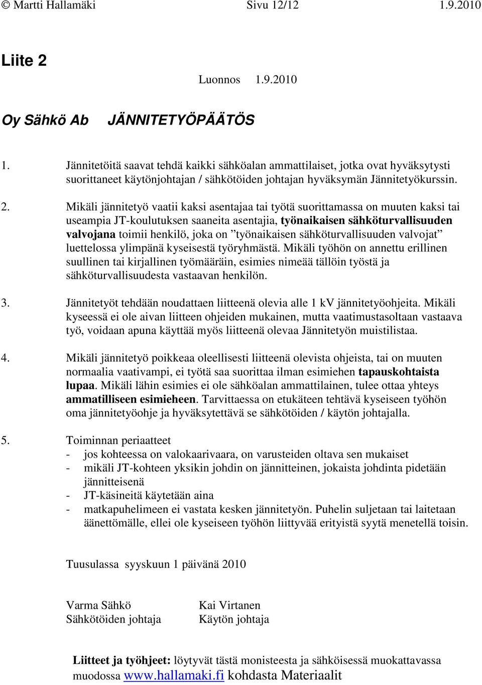 Mikäli jännitetyö vaatii kaksi asentajaa tai työtä suorittamassa on muuten kaksi tai useampia JT-koulutuksen saaneita asentajia, työnaikaisen sähköturvallisuuden valvojana toimii henkilö, joka on