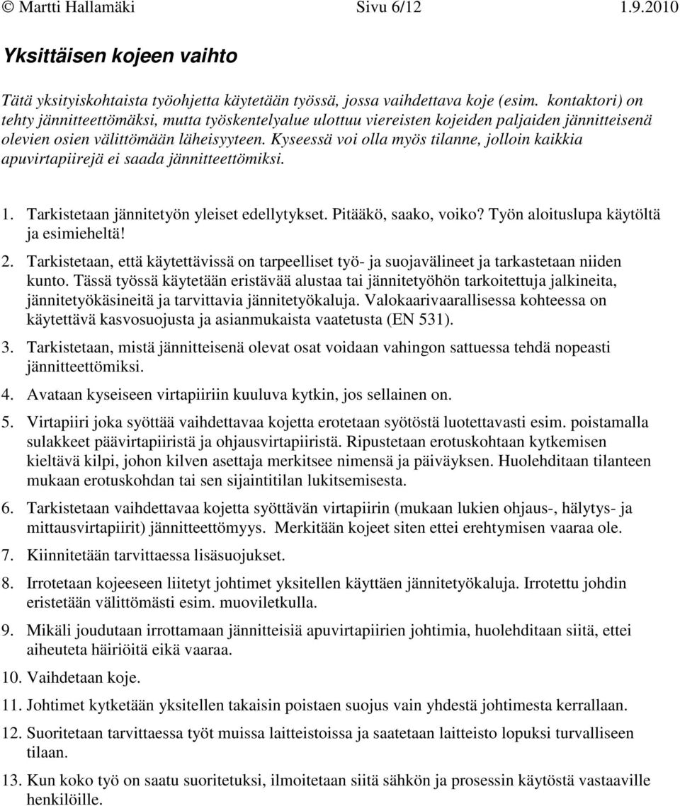 Kyseessä voi olla myös tilanne, jolloin kaikkia apuvirtapiirejä ei saada jännitteettömiksi. 1. Tarkistetaan jännitetyön yleiset edellytykset. Pitääkö, saako, voiko?