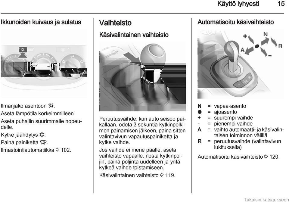 Peruutusvaihde: kun auto seisoo paikallaan, odota 3 sekuntia kytkinpolkimen painamisen jälkeen, paina sitten valintavivun vapautuspainiketta ja kytke vaihde.