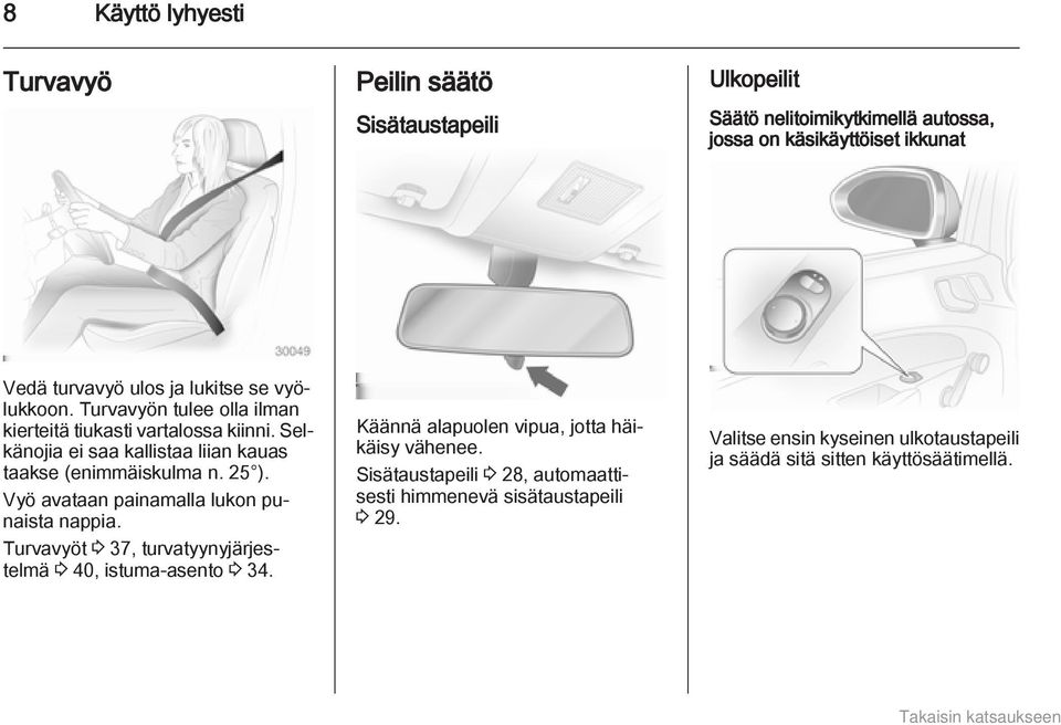 25 ). Vyö avataan painamalla lukon punaista nappia. Turvavyöt 3 37, turvatyynyjärjestelmä 3 40, istuma-asento 3 34.