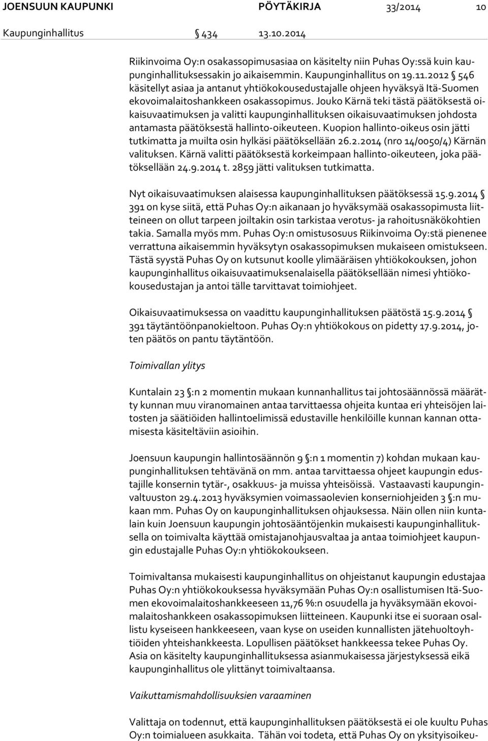 Jouko Kärnä teki tästä päätöksestä oikai su vaa ti muk sen ja valitti kaupunginhallituksen oikaisuvaatimuksen johdosta an ta mas ta päätöksestä hallinto-oikeuteen.