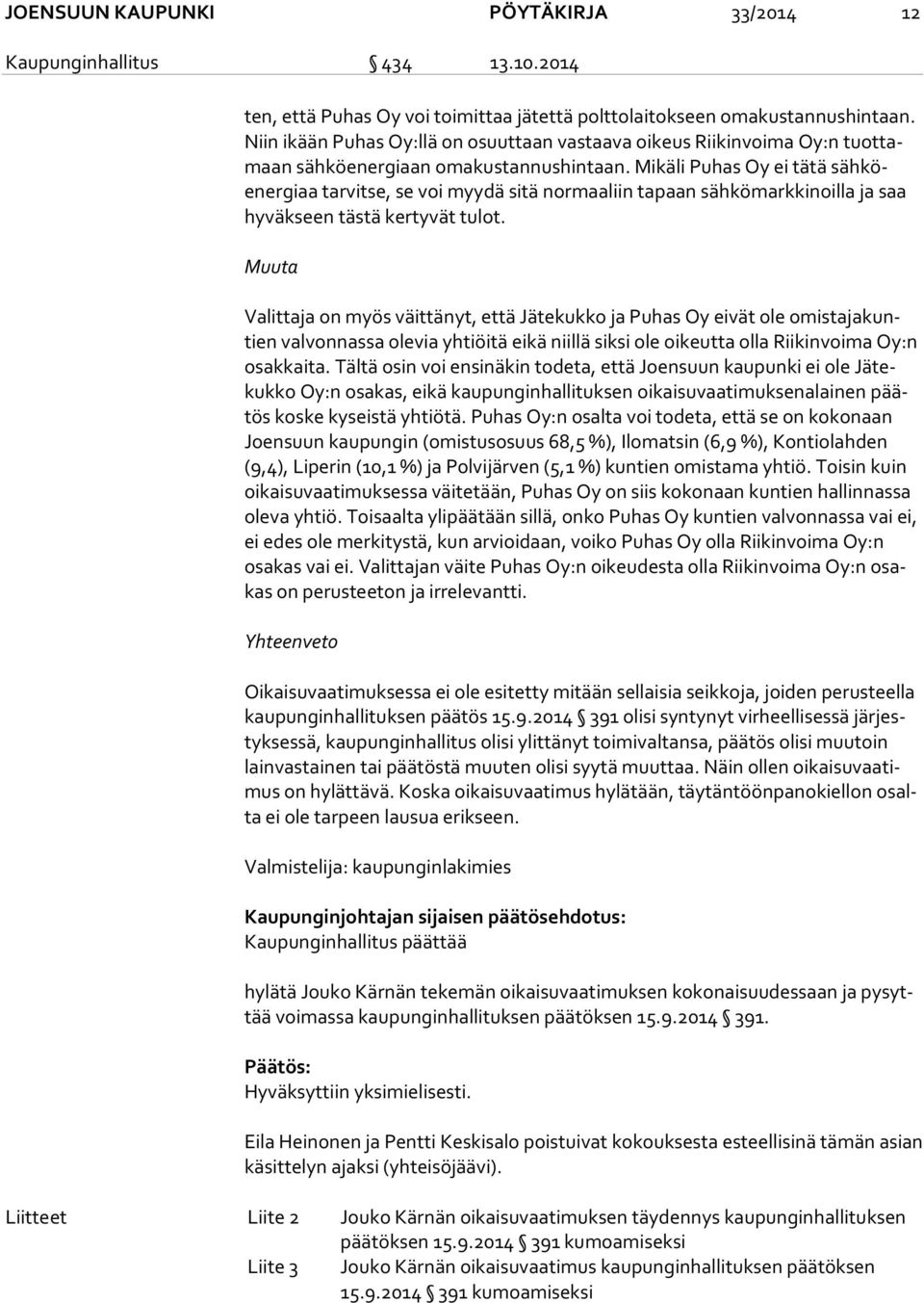 Mikäli Puhas Oy ei tätä säh köener giaa tarvitse, se voi myydä sitä normaaliin tapaan sähkömarkkinoilla ja saa hy väk seen tästä kertyvät tulot.