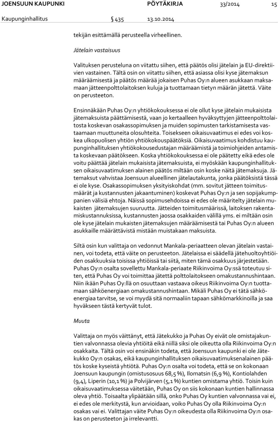 Tältä osin on viitattu siihen, että asiassa olisi kyse jätemaksun mää rää mi ses tä ja päätös määrää jokaisen Puhas Oy:n alueen asukkaan mak samaan jätteenpolttolaitoksen kuluja ja tuottamaan tietyn