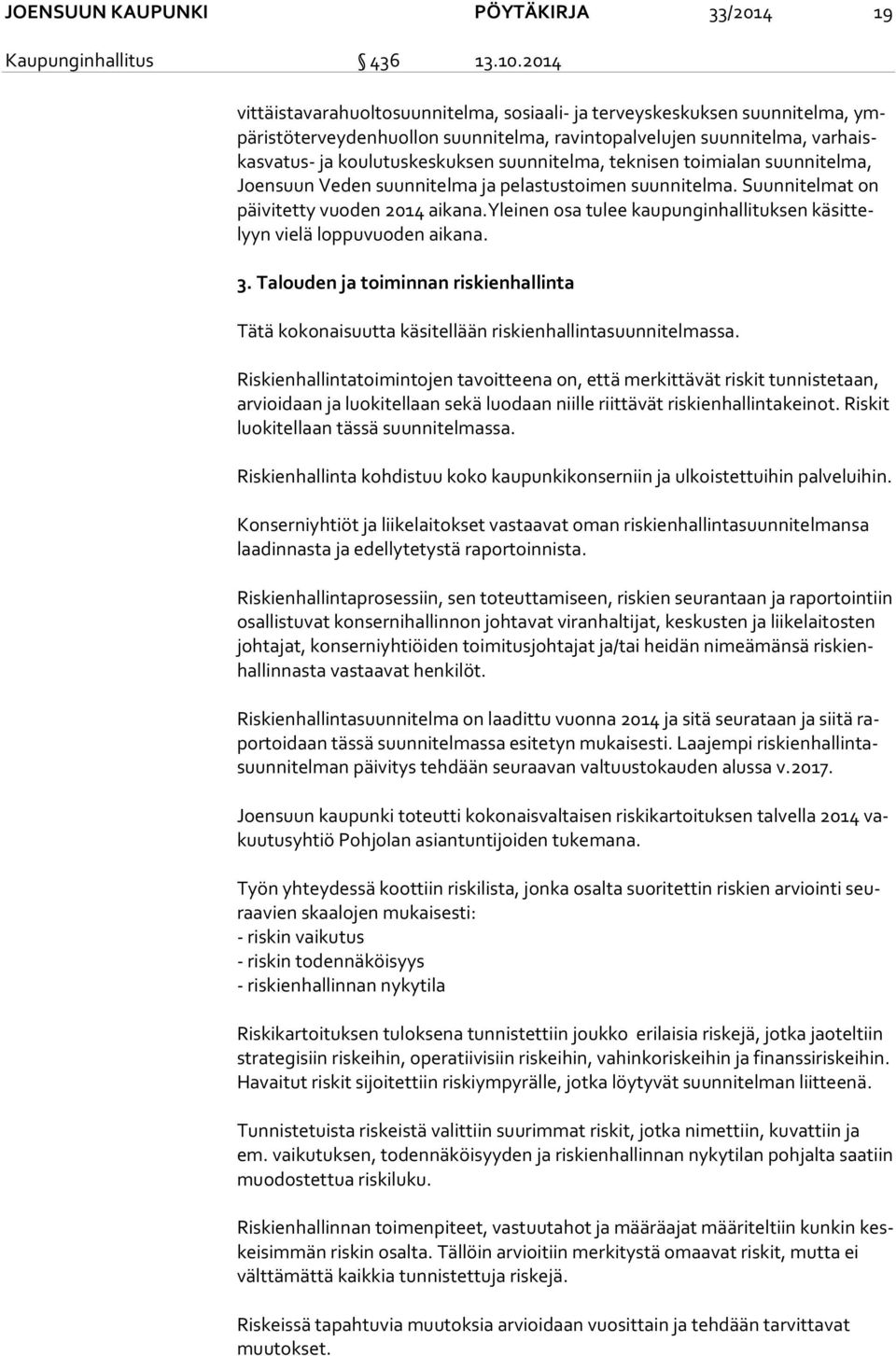 koulutuskeskuksen suunnitelma, teknisen toimialan suunnitelma, Joen suun Veden suunnitelma ja pelastustoimen suunnitelma. Suunnitelmat on päi vi tet ty vuoden 2014 aikana.