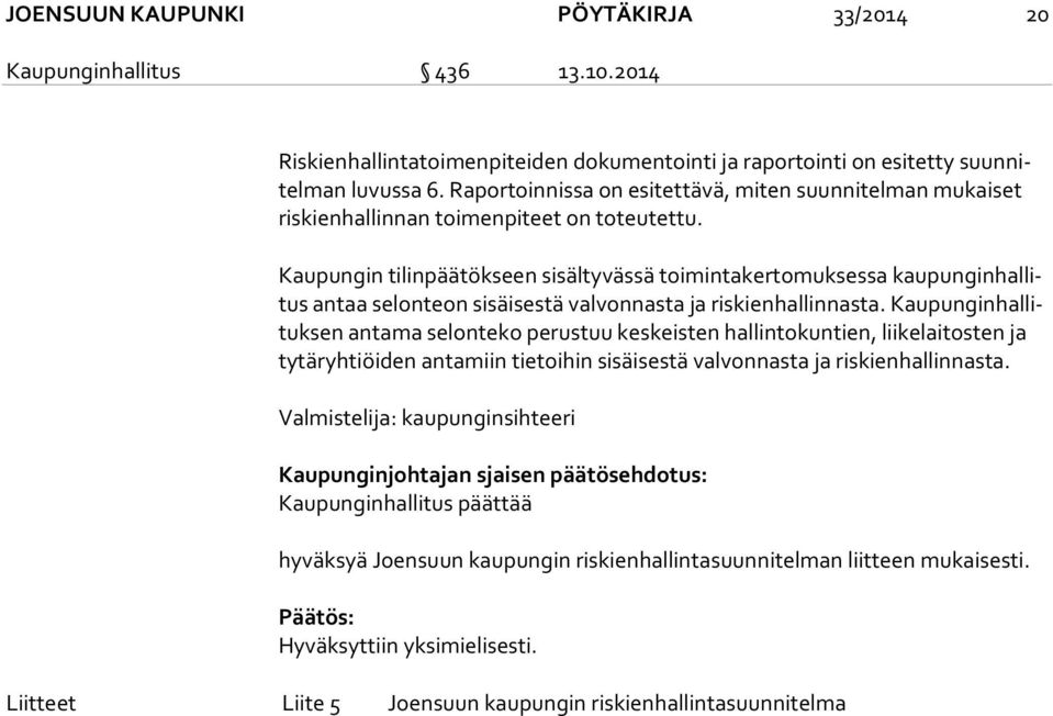 Kaupungin tilinpäätökseen sisältyvässä toimintakertomuksessa kau pun gin hal litus antaa selonteon sisäisestä valvonnasta ja riskienhallinnasta.