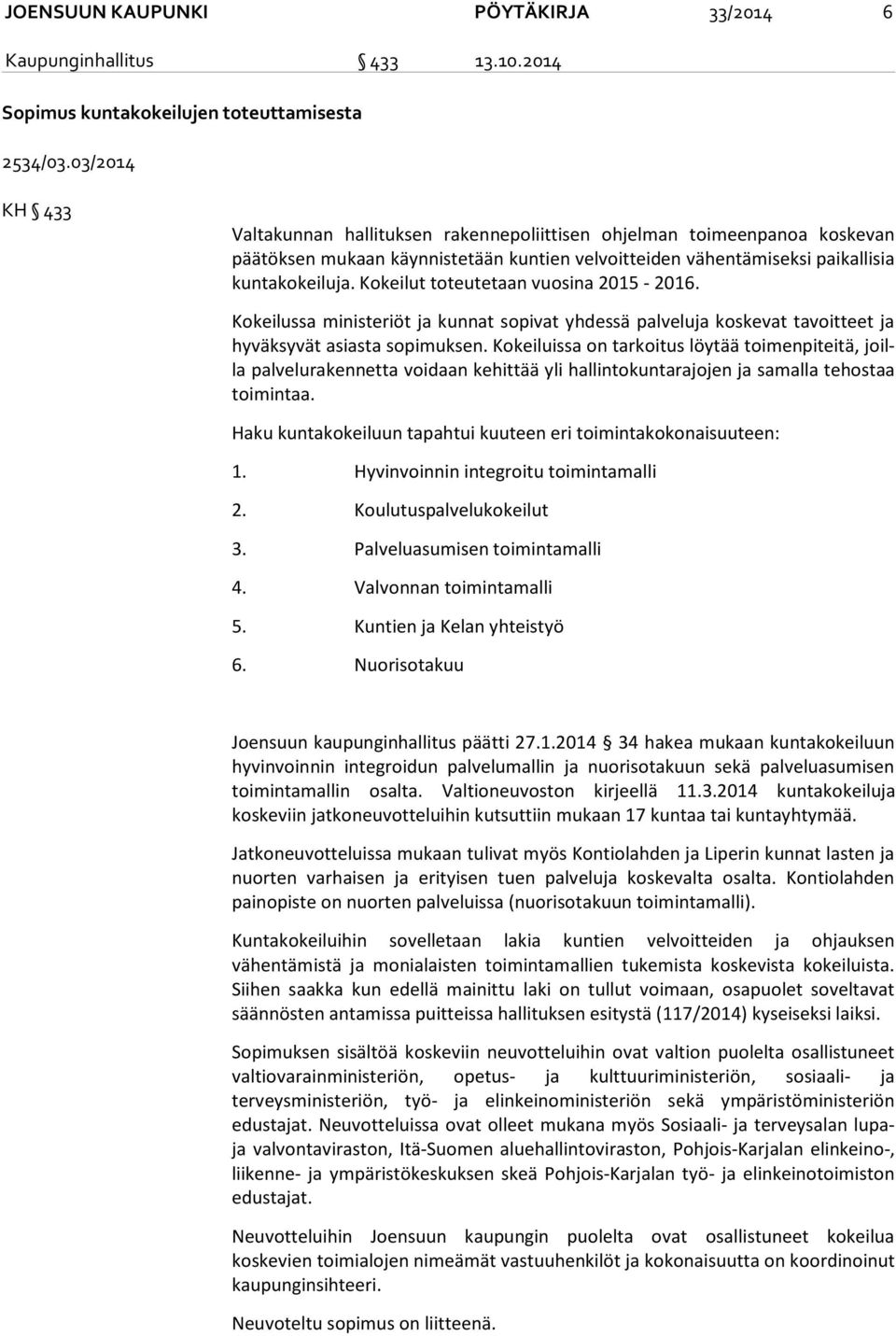 Kokeilut toteutetaan vuosina 2015-2016. Kokeilussa ministeriöt ja kunnat sopivat yhdessä palveluja koskevat tavoitteet ja hy väk sy vät asiasta sopimuksen.