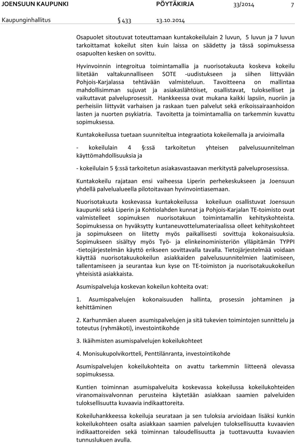 Hyvinvoinnin integroitua toimintamallia ja nuorisotakuuta koskeva kokeilu liitetään valtakunnalliseen SOTE -uudistukseen ja siihen liittyvään Pohjois-Karjalassa tehtävään valmisteluun.