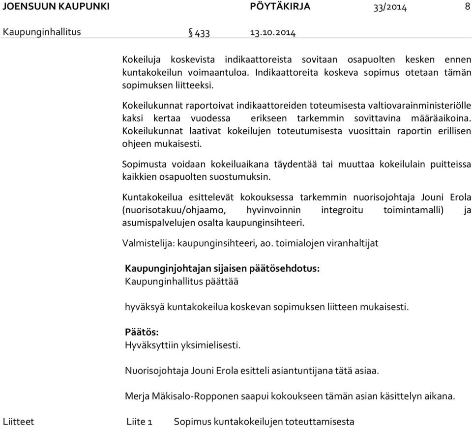 Kokeilukunnat raportoivat indikaattoreiden toteumisesta valtiovarainministeriölle kaksi kertaa vuodessa erikseen tarkemmin sovittavina määräaikoina.