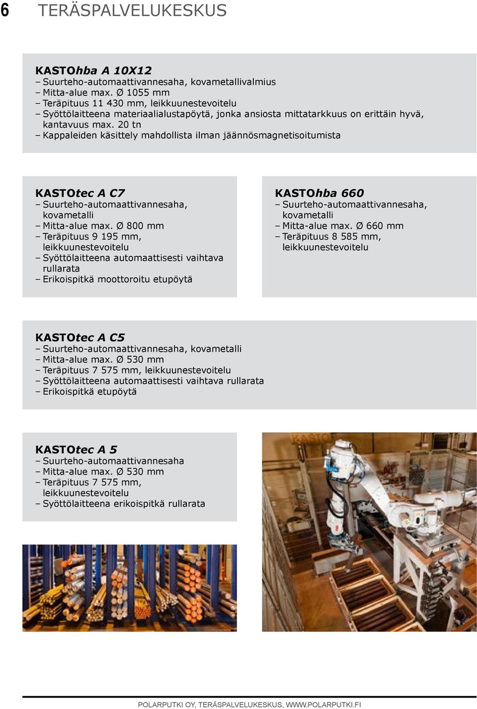 20 tn Kappaleiden käsittely mahdollista ilman jäännösmagnetisoitumista KASTOtec A C7 Suurteho-automaattivannesaha, kovametalli Mitta-alue max.