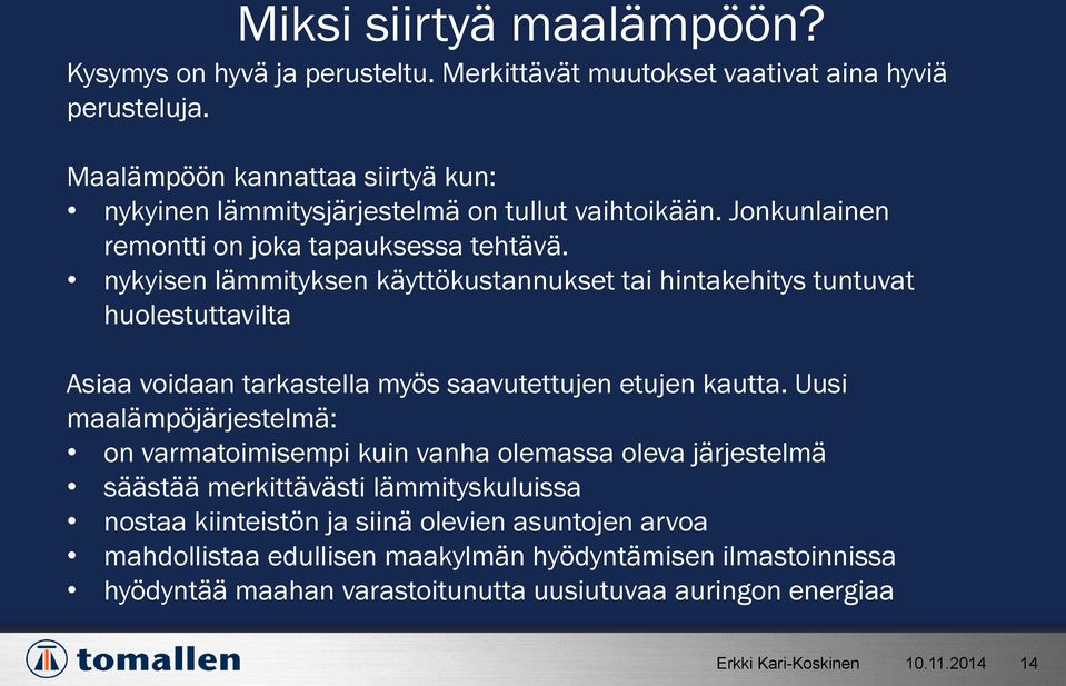 nykyisen lämmityksen käyttökustannukset tai hintakehitys tuntuvat huolestuttavilta Asiaa voidaan tarkastella myös saavutettujen etujen kautta.