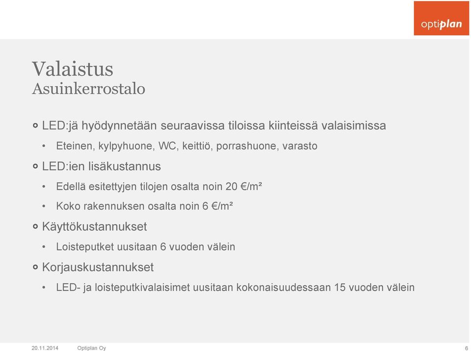 noin 20 /m² Koko rakennuksen osalta noin 6 /m² Käyttökustannukset Loisteputket uusitaan 6 vuoden välein