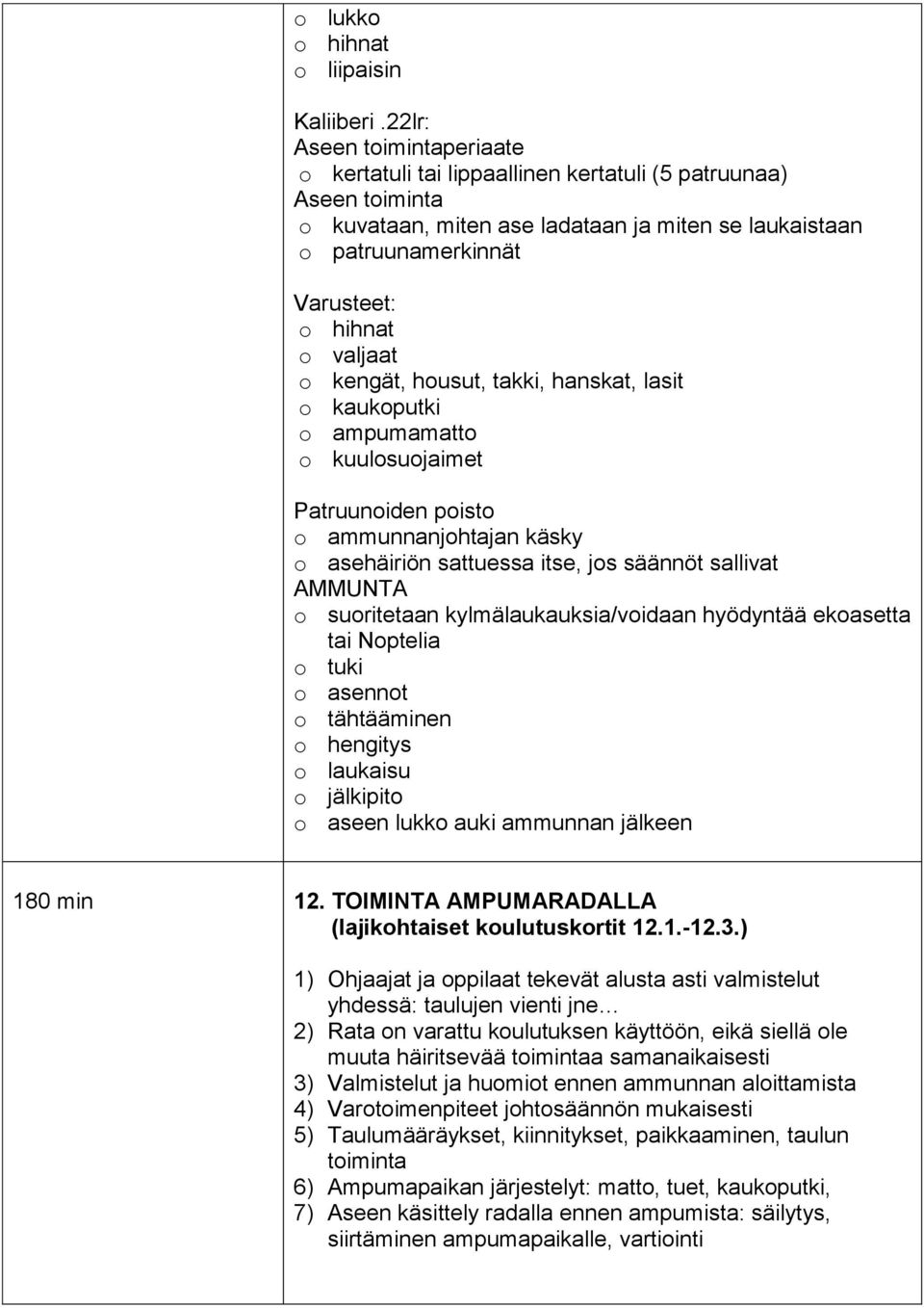 valjaat o kengät, housut, takki, hanskat, lasit o kaukoputki o ampumamatto o kuulosuojaimet Patruunoiden poisto o ammunnanjohtajan käsky o asehäiriön sattuessa itse, jos säännöt sallivat AMMUNTA o