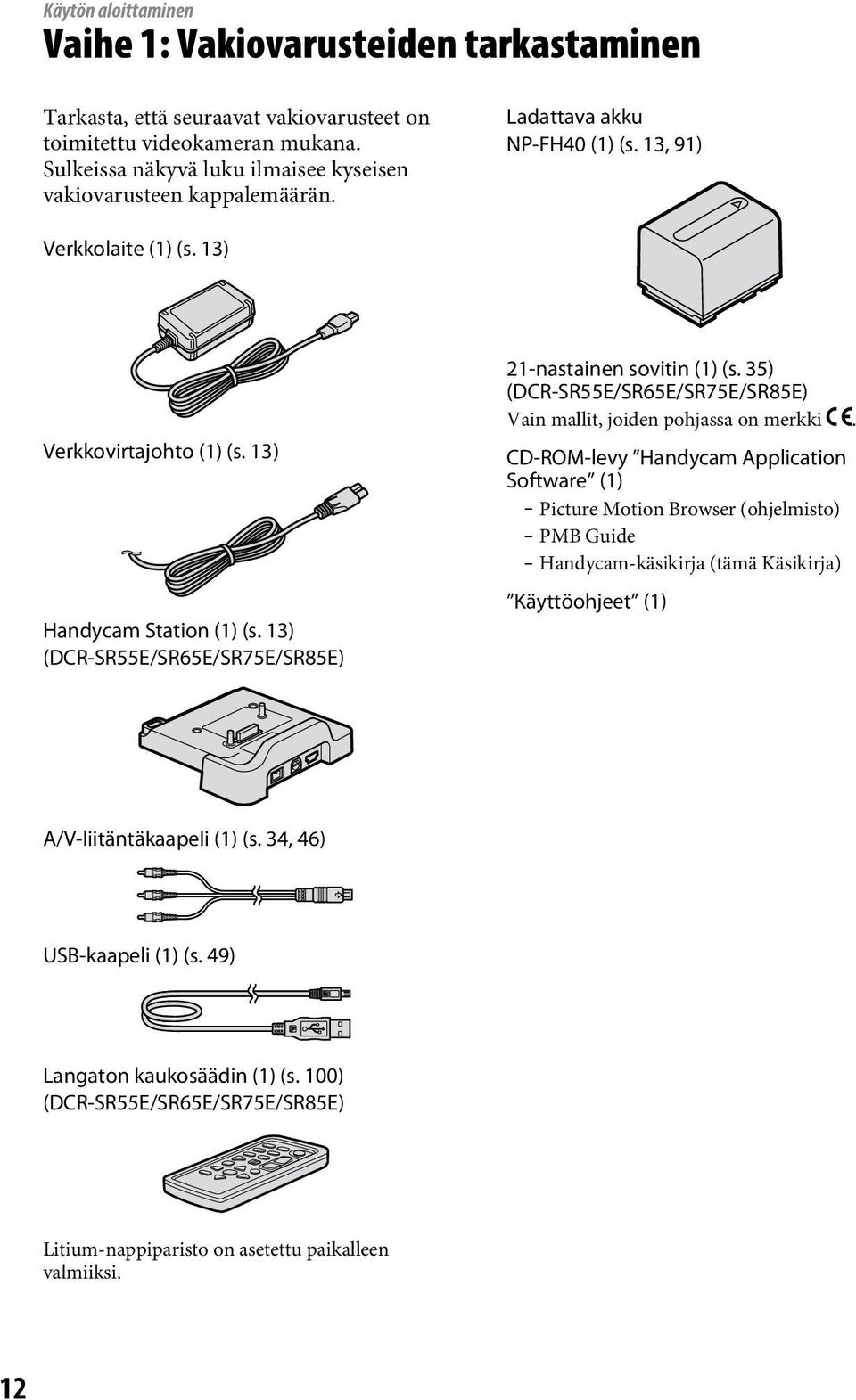13) (DCR-SR55E/SR65E/SR75E/SR85E) 21-nastainen sovitin (1) (s. 35) (DCR-SR55E/SR65E/SR75E/SR85E) Vain mallit, joiden pohjassa on merkki.