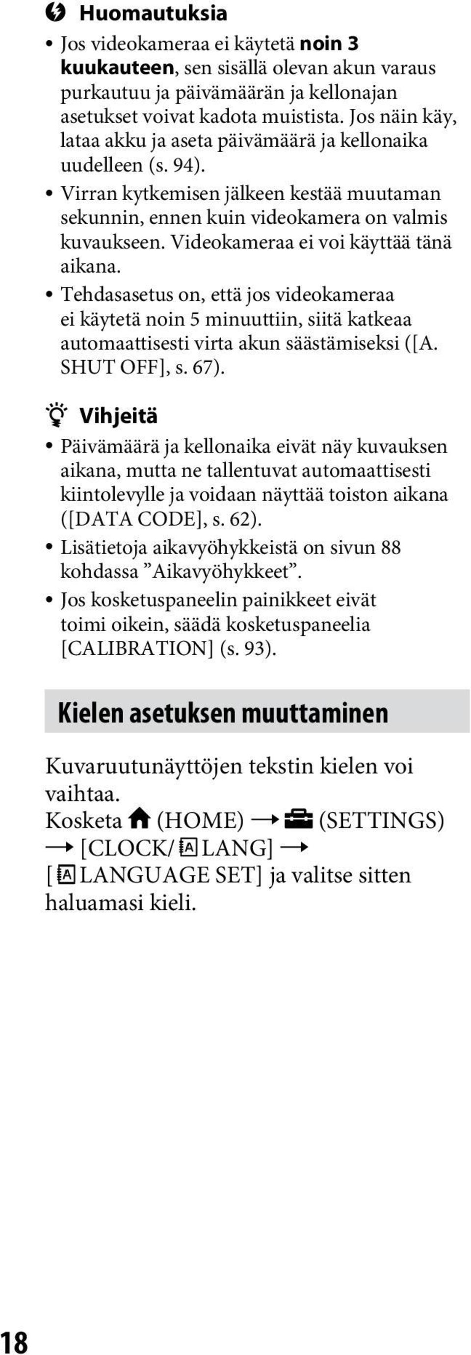 Videokameraa ei voi käyttää tänä aikana. Tehdasasetus on, että jos videokameraa ei käytetä noin 5 minuuttiin, siitä katkeaa automaattisesti virta akun säästämiseksi ([A. SHUT OFF], s. 67).