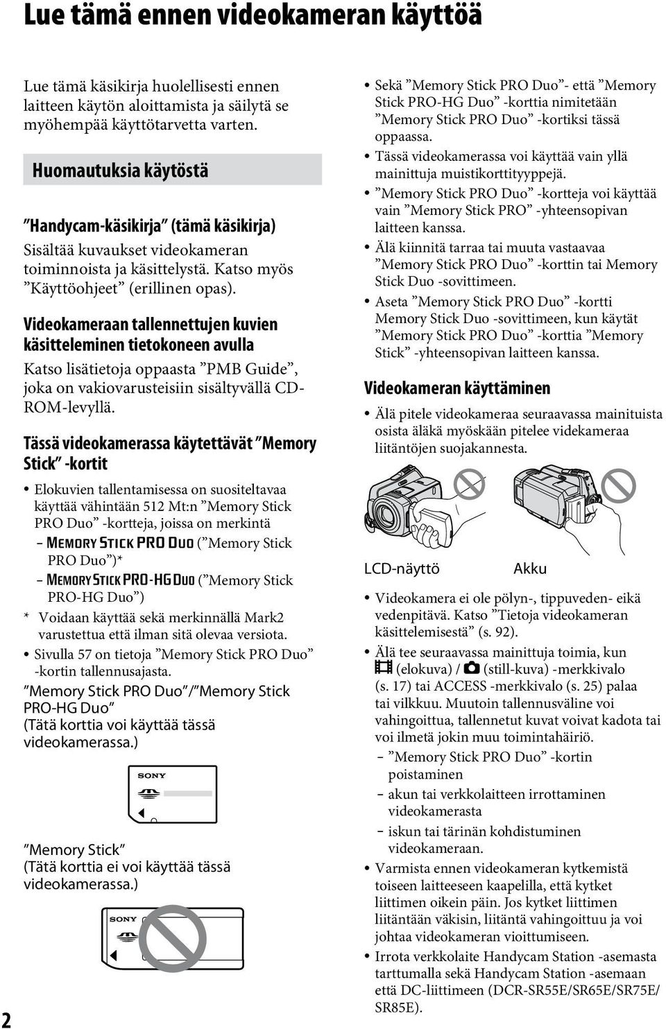 Videokameraan tallennettujen kuvien käsitteleminen tietokoneen avulla Katso lisätietoja oppaasta PMB Guide, joka on vakiovarusteisiin sisältyvällä CD- ROM-levyllä.