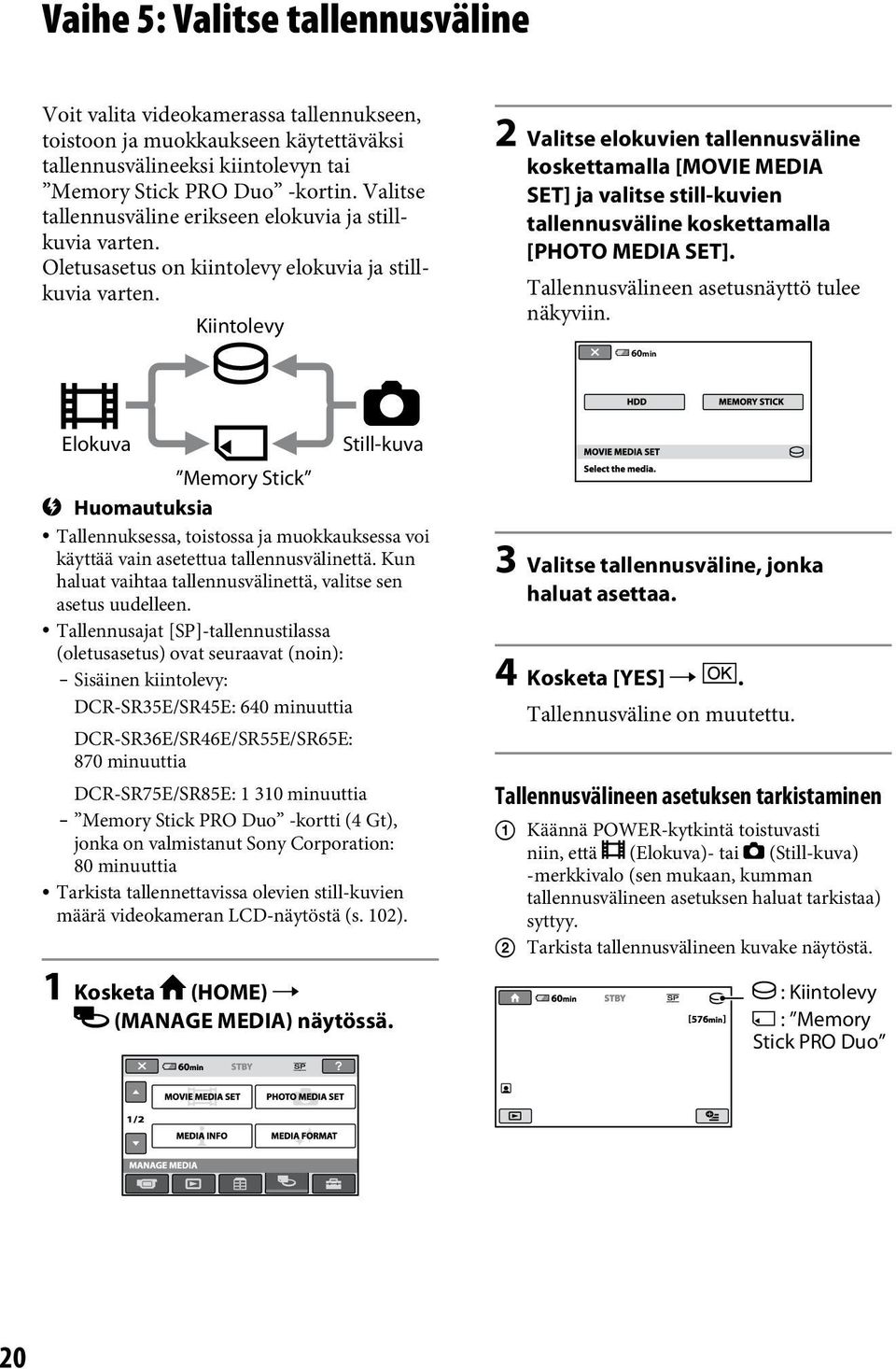 Kiintolevy 2 Valitse elokuvien tallennusväline koskettamalla [MOVIE MEDIA SET] ja valitse still-kuvien tallennusväline koskettamalla [PHOTO MEDIA SET]. Tallennusvälineen asetusnäyttö tulee näkyviin.