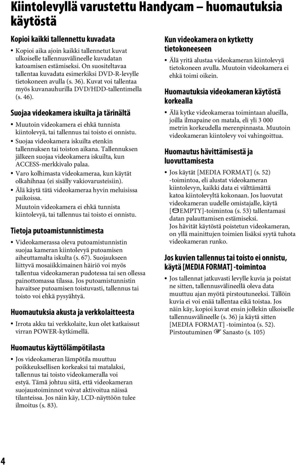 Suojaa videokamera iskuilta ja tärinältä Muutoin videokamera ei ehkä tunnista kiintolevyä, tai tallennus tai toisto ei onnistu. Suojaa videokamera iskuilta etenkin tallennuksen tai toiston aikana.