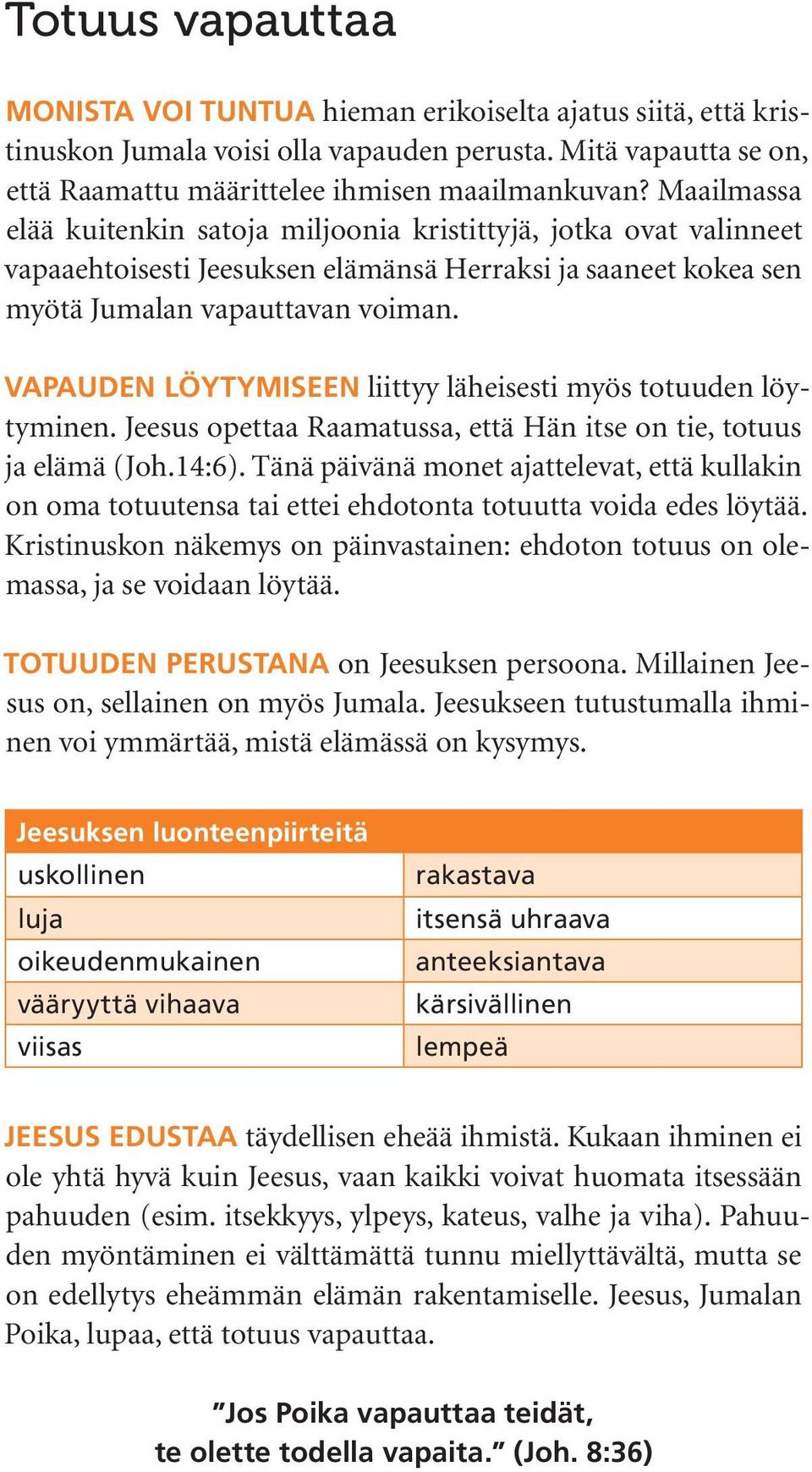 VAPAUDEN LÖYTYMISEEN liittyy läheisesti myös totuuden löytyminen. Jeesus opettaa Raamatussa, että Hän itse on tie, totuus ja elämä (Joh.14:6).