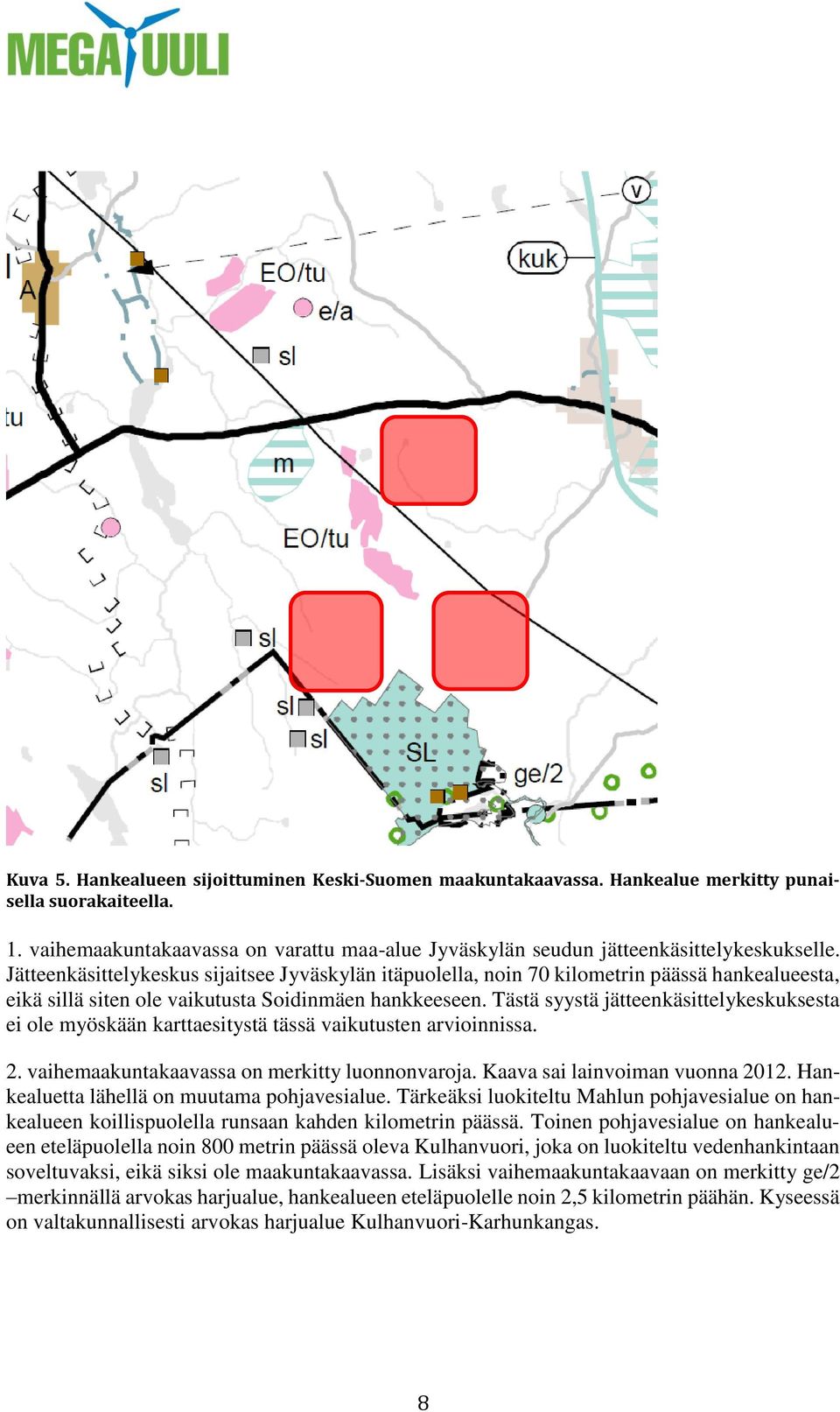 Jätteenkäsittelykeskus sijaitsee Jyväskylän itäpuolella, noin 70 kilometrin päässä hankealueesta, eikä sillä siten ole vaikutusta Soidinmäen hankkeeseen.