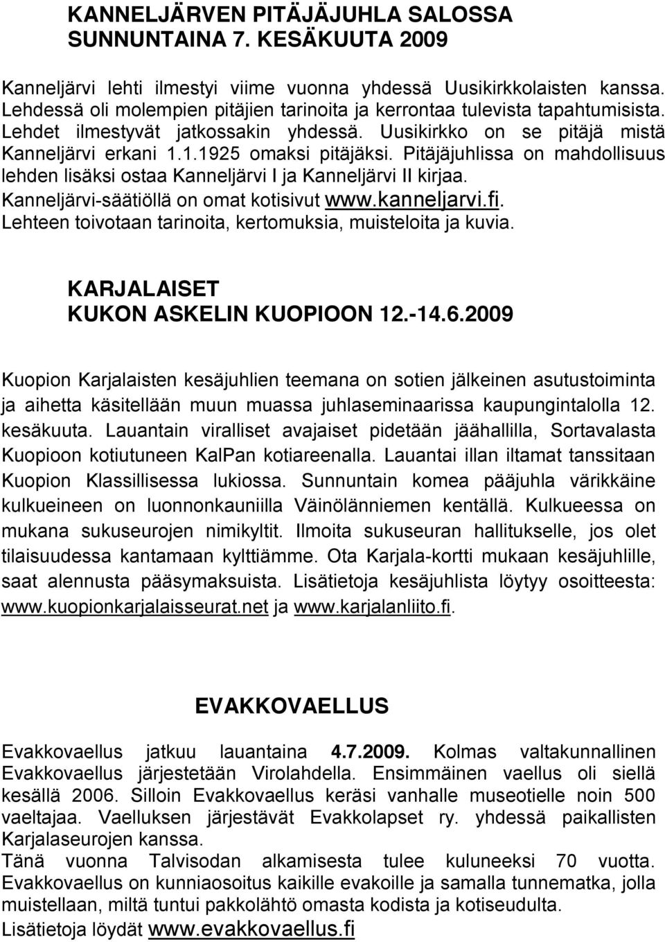 Pitäjäjuhlissa on mahdollisuus lehden lisäksi ostaa Kanneljärvi I ja Kanneljärvi II kirjaa. Kanneljärvi-säätiöllä on omat kotisivut www.kanneljarvi.fi.