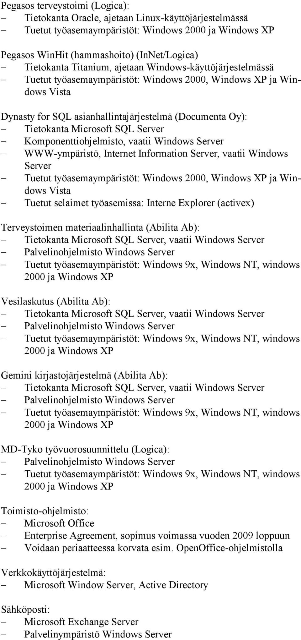 Information Server, vaatii Windows Server Tuetut työasemaympäristöt: Windows 2000, Windows XP ja Windows Vista Tuetut selaimet työasemissa: Interne Explorer (activex) Terveystoimen