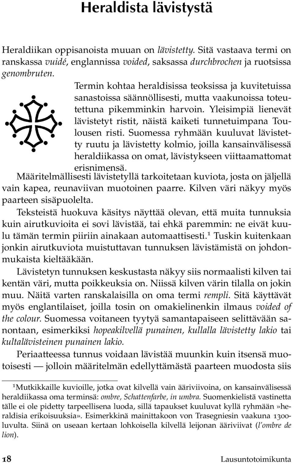 Yleisimpiä lienevät lävistetyt ristit, näistä kaiketi tunnetuimpana Toulousen risti.