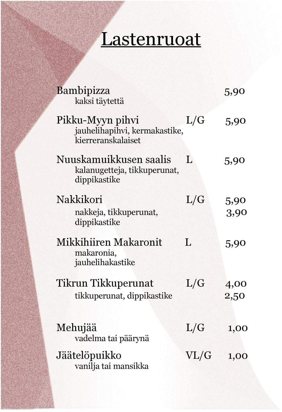 nakkeja, tikkuperunat, 3,90 dippikastike Mikkihiiren Makaronit L 5,90 makaronia, jauhelihakastike Tikrun