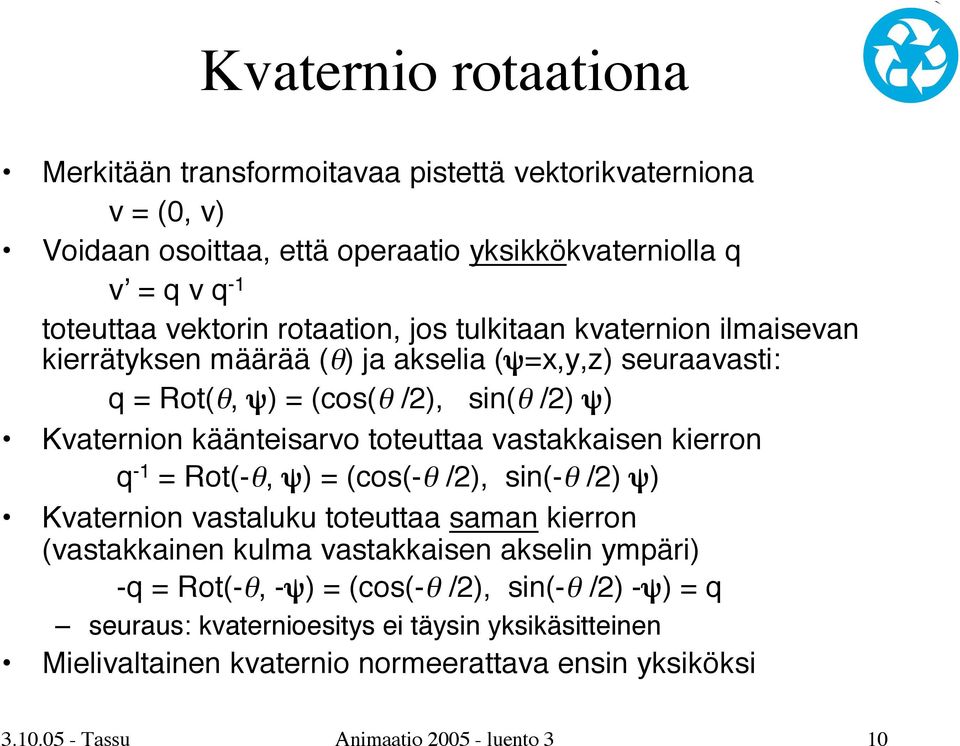 vastakkaisen kierron q -1 = Rot(-θ, ψ) = (cos(-θ /2), sin(-θ /2) ψ) Kvaternion vastaluku toteuttaa saman kierron (vastakkainen kulma vastakkaisen akselin ympäri) -q = Rot(-θ, -ψ)