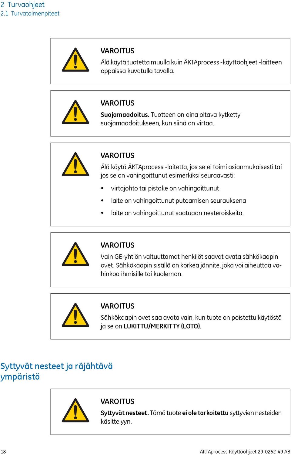 Älä käytä ÄKTAprocess -laitetta, jos se ei toimi asianmukaisesti tai jos se on vahingoittunut esimerkiksi seuraavasti: virtajohto tai pistoke on vahingoittunut laite on vahingoittunut putoamisen