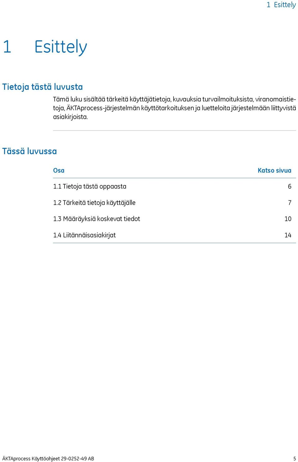 järjestelmään liittyvistä asiakirjoista. Tässä luvussa Osa 1.1 Tietoja tästä oppaasta 1.