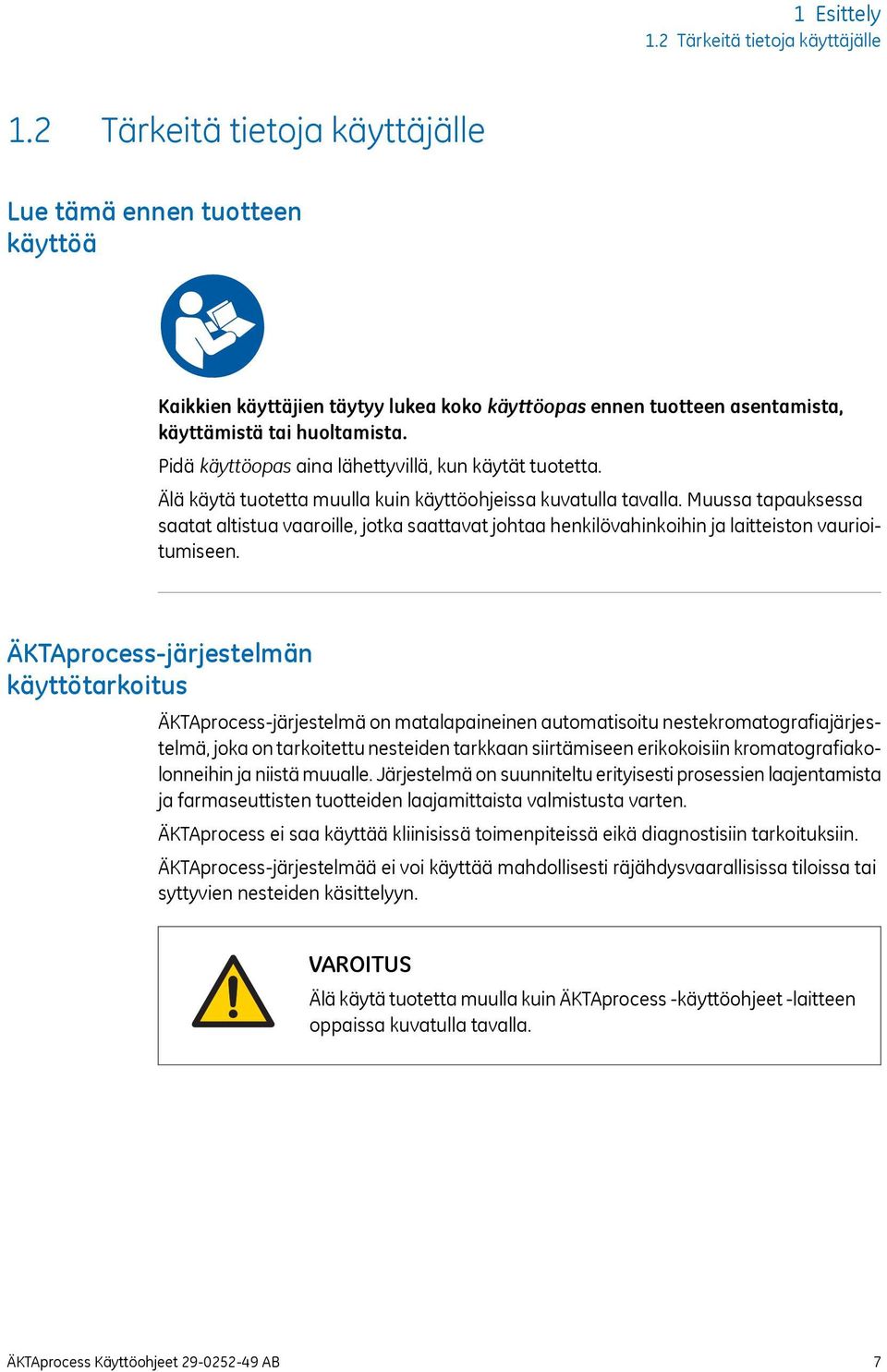 Pidä käyttöopas aina lähettyvillä, kun käytät tuotetta. Älä käytä tuotetta muulla kuin käyttöohjeissa kuvatulla tavalla.